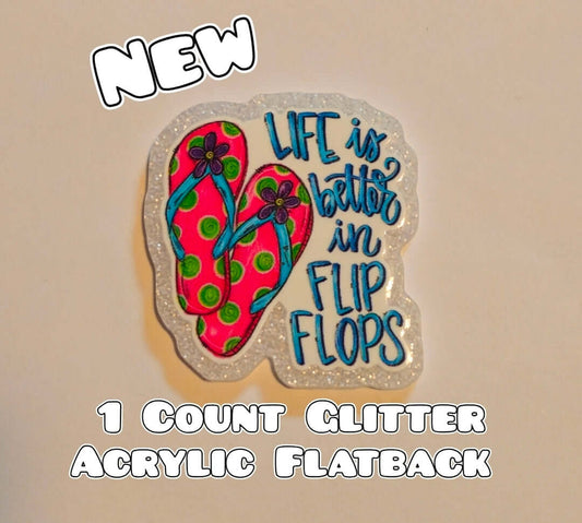 Glitter Acrylic Flatback- Acrylic Planer Resin Charm- Life Is Better In Flip Flops
